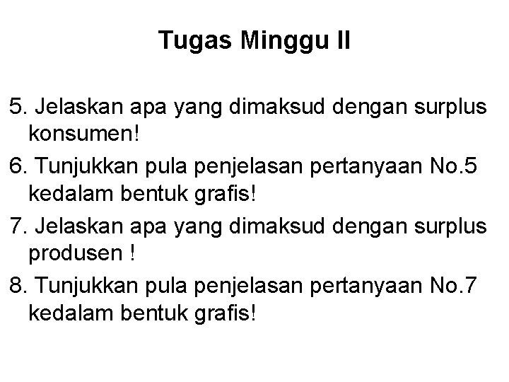 Tugas Minggu II 5. Jelaskan apa yang dimaksud dengan surplus konsumen! 6. Tunjukkan pula