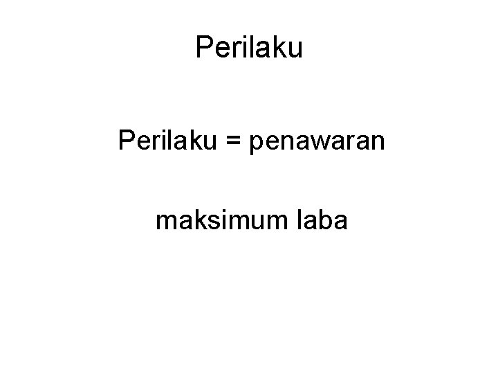 Perilaku = penawaran maksimum laba 