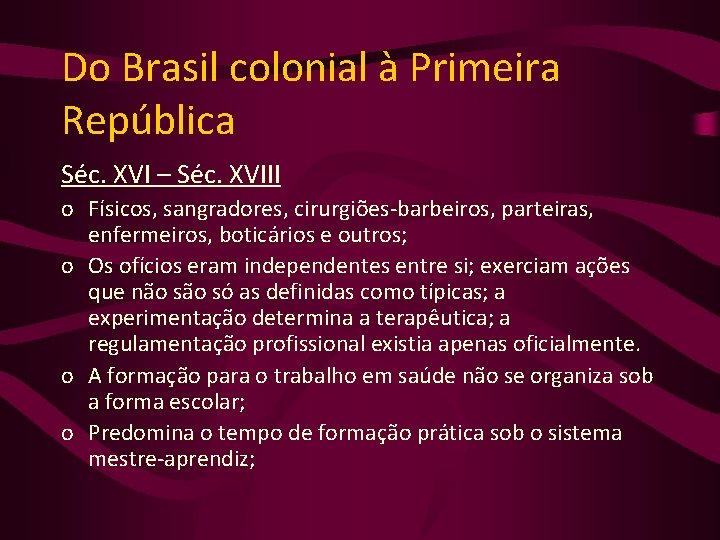 Do Brasil colonial à Primeira República Séc. XVI – Séc. XVIII o Físicos, sangradores,