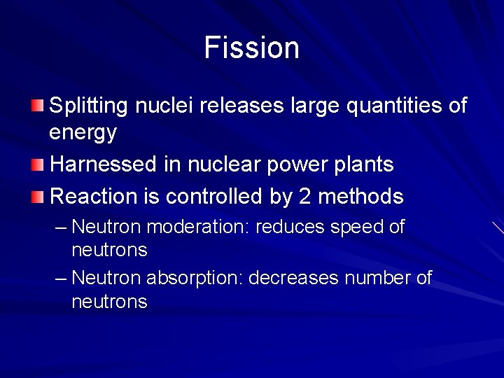 Fission Splitting nuclei releases large quantities of energy Harnessed in nuclear power plants Reaction