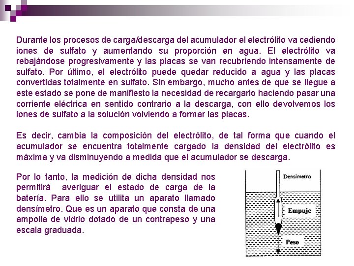 Durante los procesos de carga/descarga del acumulador el electrólito va cediendo iones de sulfato