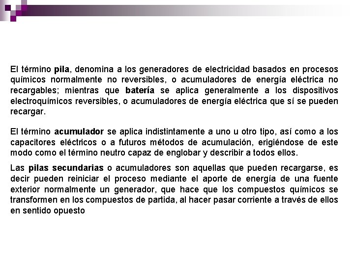 El término pila, denomina a los generadores de electricidad basados en procesos químicos normalmente