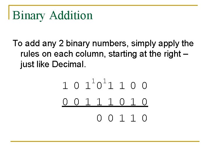 Binary Addition To add any 2 binary numbers, simply apply the rules on each Binary Addition To add any 2 binary numbers, simply apply the rules on each