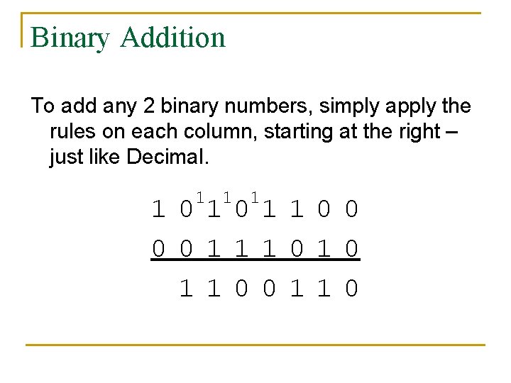 Binary Addition To add any 2 binary numbers, simply apply the rules on each Binary Addition To add any 2 binary numbers, simply apply the rules on each