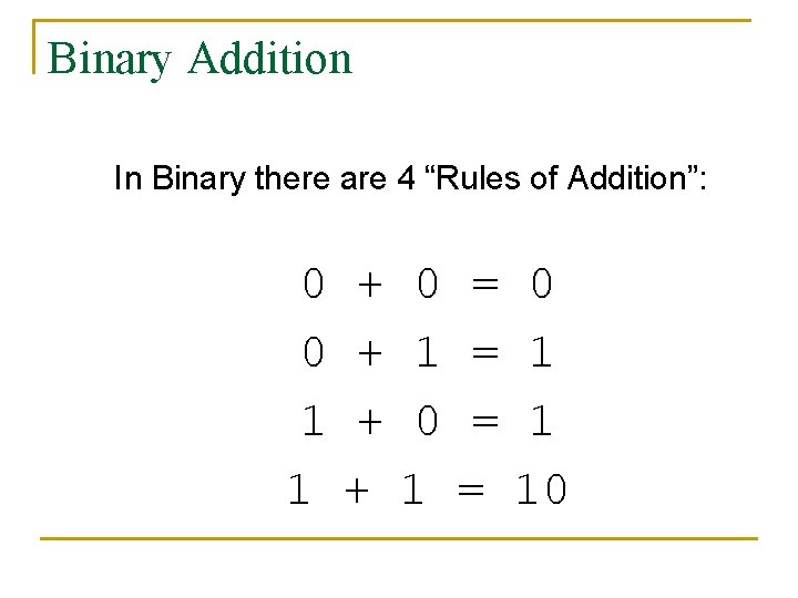 Binary Addition In Binary there are 4 “Rules of Addition”: 0 + 0 =