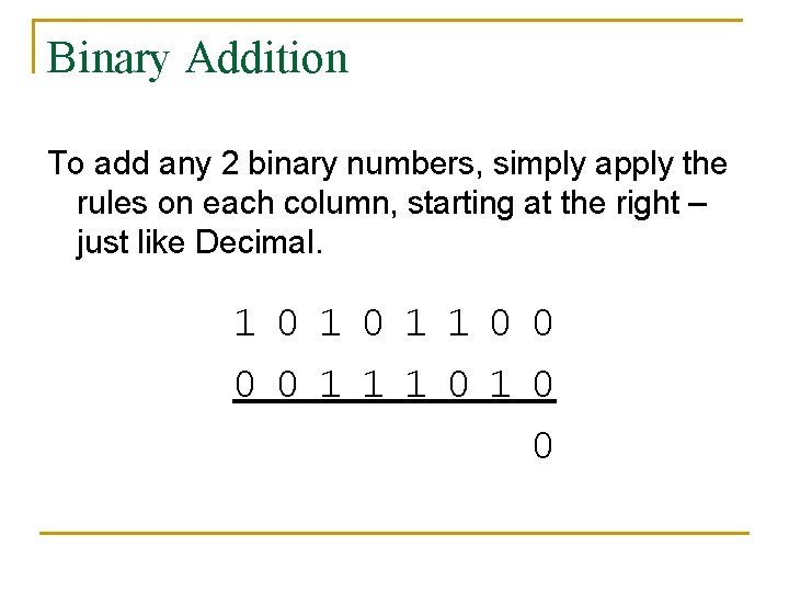 Binary Addition To add any 2 binary numbers, simply apply the rules on each