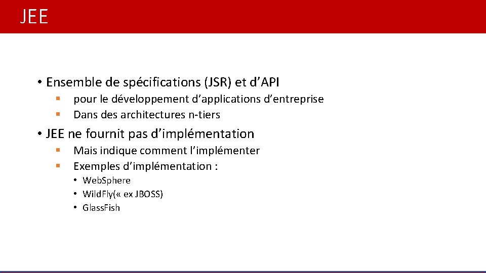 JEE • Ensemble de spécifications (JSR) et d’API § § pour le développement d’applications