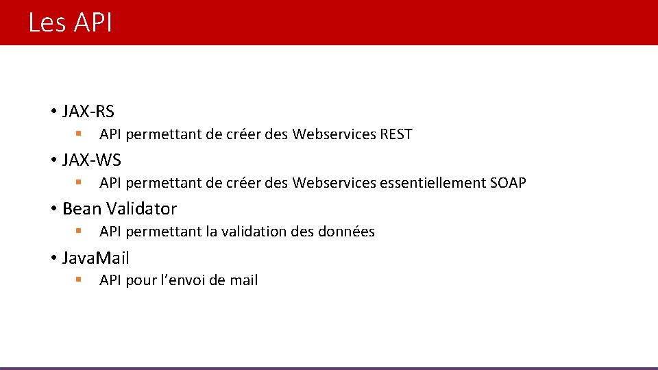 Les API • JAX-RS § API permettant de créer des Webservices REST • JAX-WS