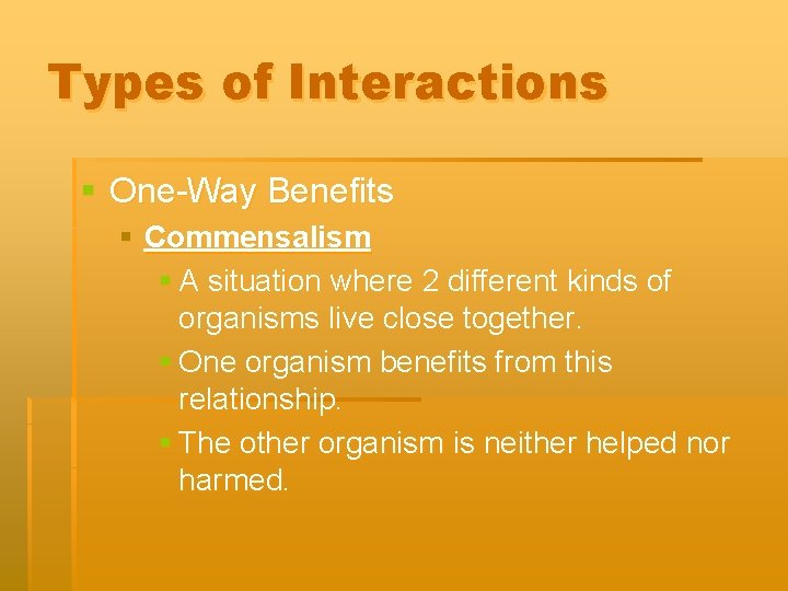 Types of Interactions § One-Way Benefits § Commensalism § A situation where 2 different