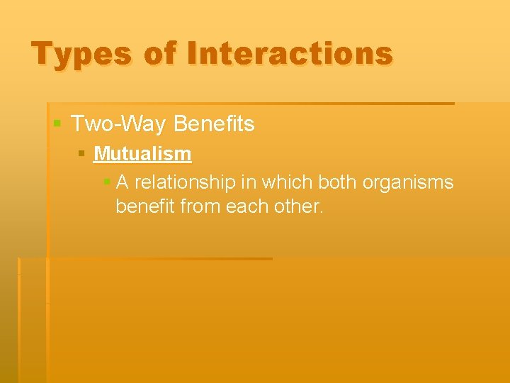 Types of Interactions § Two-Way Benefits § Mutualism § A relationship in which both