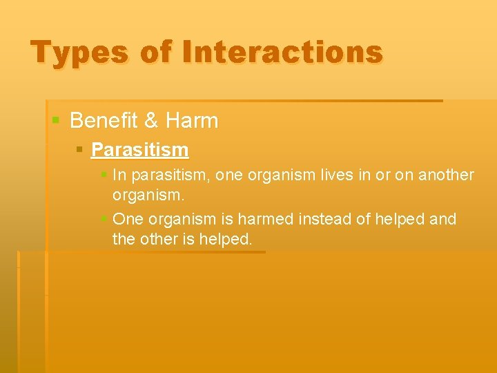 Types of Interactions § Benefit & Harm § Parasitism § In parasitism, one organism