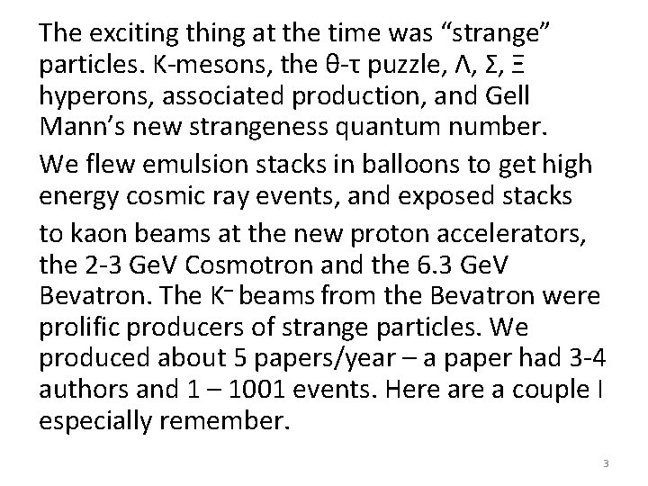 The exciting thing at the time was “strange” particles. K-mesons, the θ-τ puzzle, Λ,