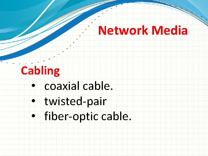 Network Media Cabling • coaxial cable. • twisted-pair • fiber-optic cable. 