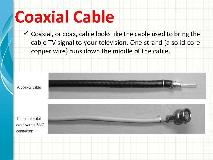 Coaxial Cable ü Coaxial, or coax, cable looks like the cable used to bring