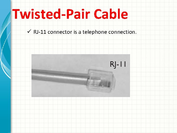 Twisted-Pair Cable ü RJ-11 connector is a telephone connection. 