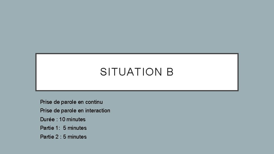 SITUATION B Prise de parole en continu Prise de parole en interaction Durée :