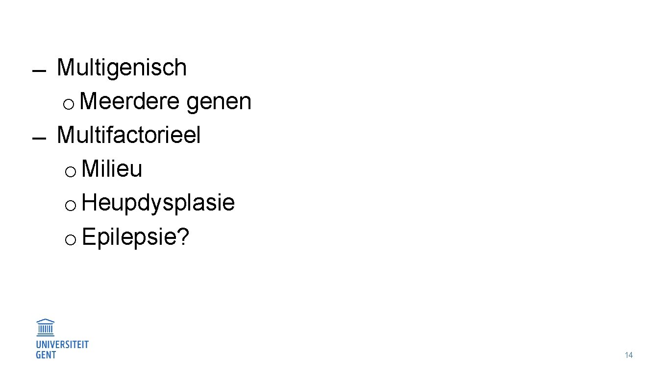  Multigenisch o Meerdere genen Multifactorieel o Milieu o Heupdysplasie o Epilepsie? 14 