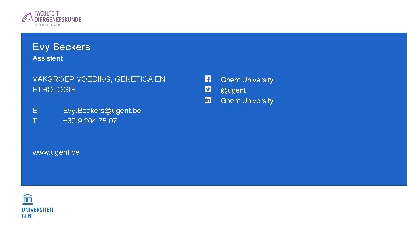 Evy Beckers Assistent VAKGROEP VOEDING, GENETICA EN ETHOLOGIE E T Evy. Beckers@ugent. be +32