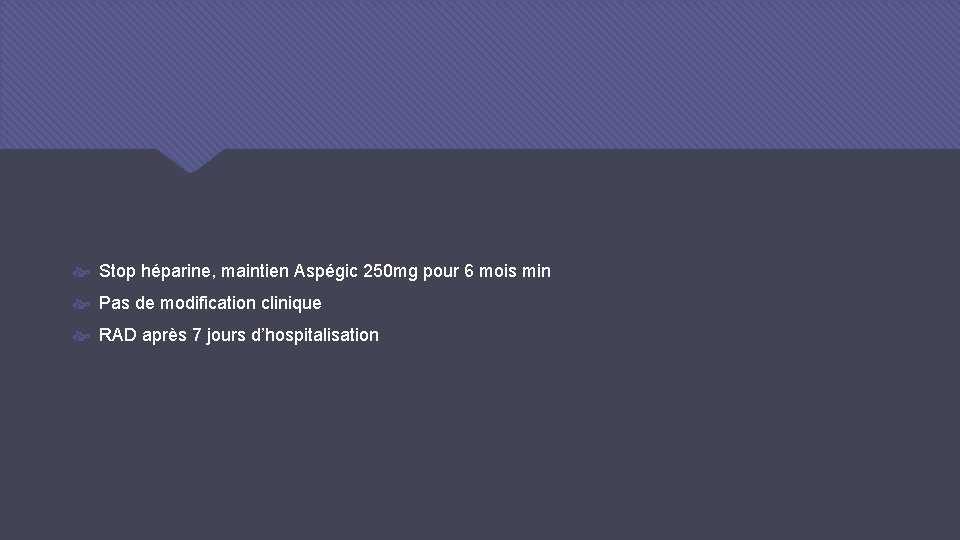  Stop héparine, maintien Aspégic 250 mg pour 6 mois min Pas de modification