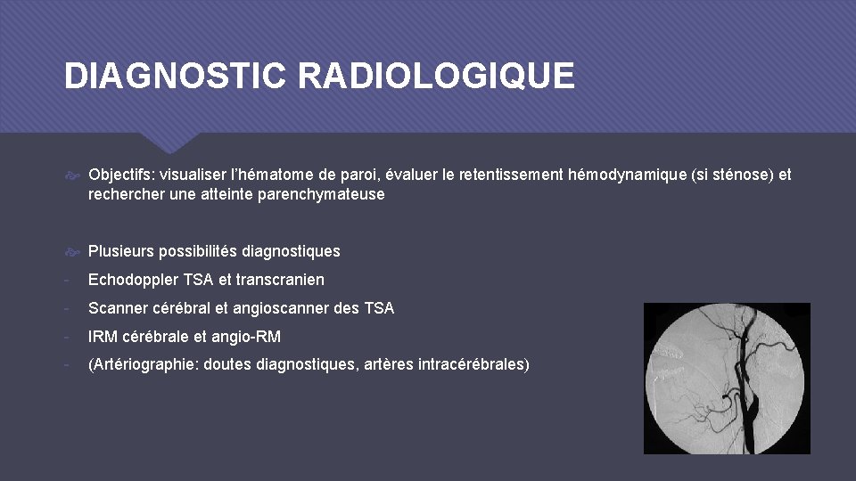 DIAGNOSTIC RADIOLOGIQUE Objectifs: visualiser l’hématome de paroi, évaluer le retentissement hémodynamique (si sténose) et