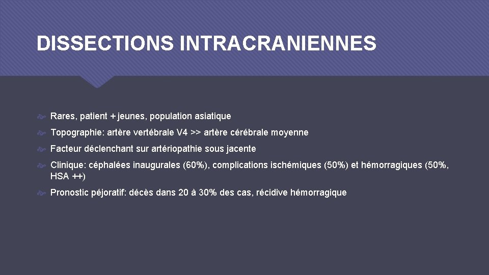 DISSECTIONS INTRACRANIENNES Rares, patient + jeunes, population asiatique Topographie: artère vertébrale V 4 >>