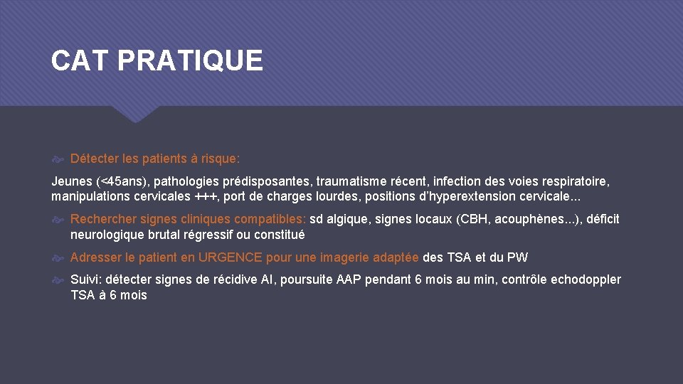 CAT PRATIQUE Détecter les patients à risque: Jeunes (<45 ans), pathologies prédisposantes, traumatisme récent,
