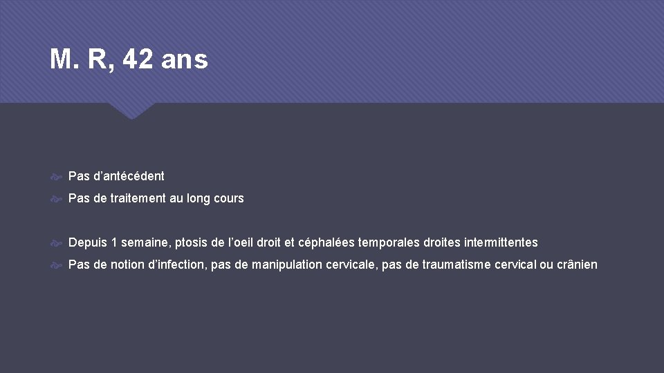 M. R, 42 ans Pas d’antécédent Pas de traitement au long cours Depuis 1