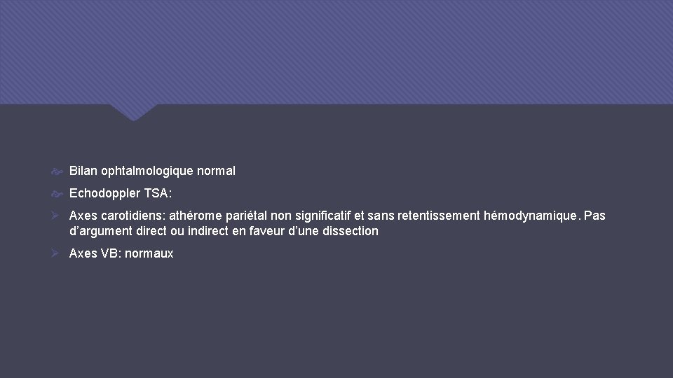  Bilan ophtalmologique normal Echodoppler TSA: Ø Axes carotidiens: athérome pariétal non significatif et