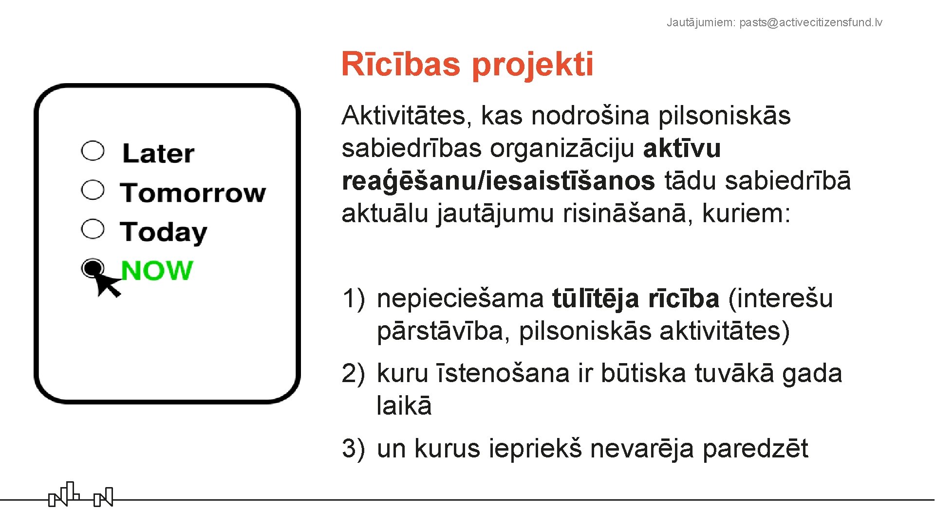 Jautājumiem: pasts@activecitizensfund. lv Rīcības projekti Aktivitātes, kas nodrošina pilsoniskās sabiedrības organizāciju aktīvu reaģēšanu/iesaistīšanos tādu