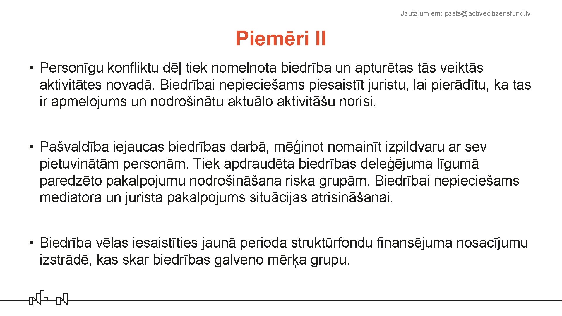 Jautājumiem: pasts@activecitizensfund. lv Piemēri II • Personīgu konfliktu dēļ tiek nomelnota biedrība un apturētas