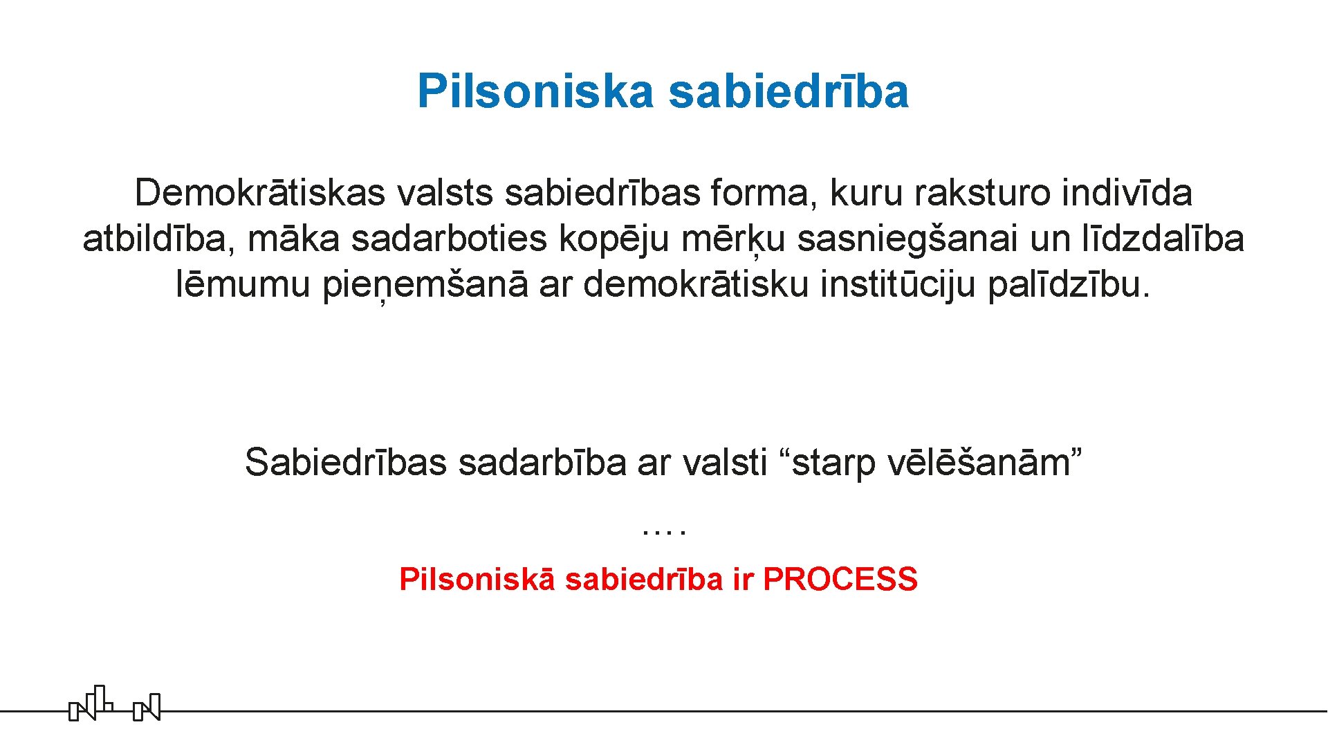 Pilsoniska sabiedrība Demokrātiskas valsts sabiedrības forma, kuru raksturo indivīda atbildība, māka sadarboties kopēju mērķu