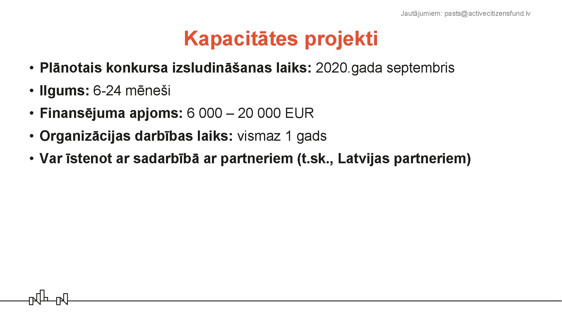 Jautājumiem: pasts@activecitizensfund. lv Kapacitātes projekti • Plānotais konkursa izsludināšanas laiks: 2020. gada septembris •