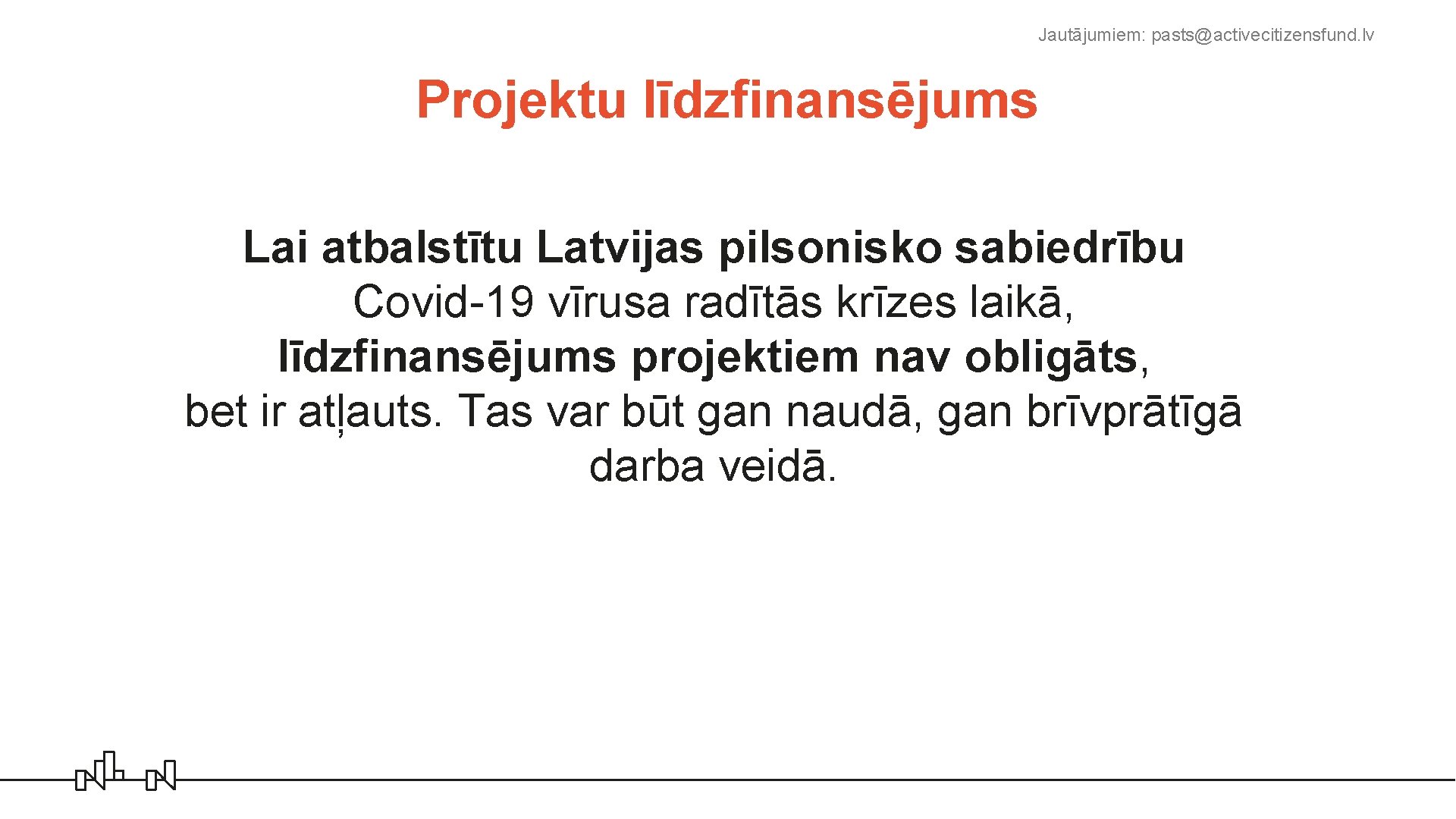 Jautājumiem: pasts@activecitizensfund. lv Projektu līdzfinansējums Lai atbalstītu Latvijas pilsonisko sabiedrību Covid-19 vīrusa radītās krīzes