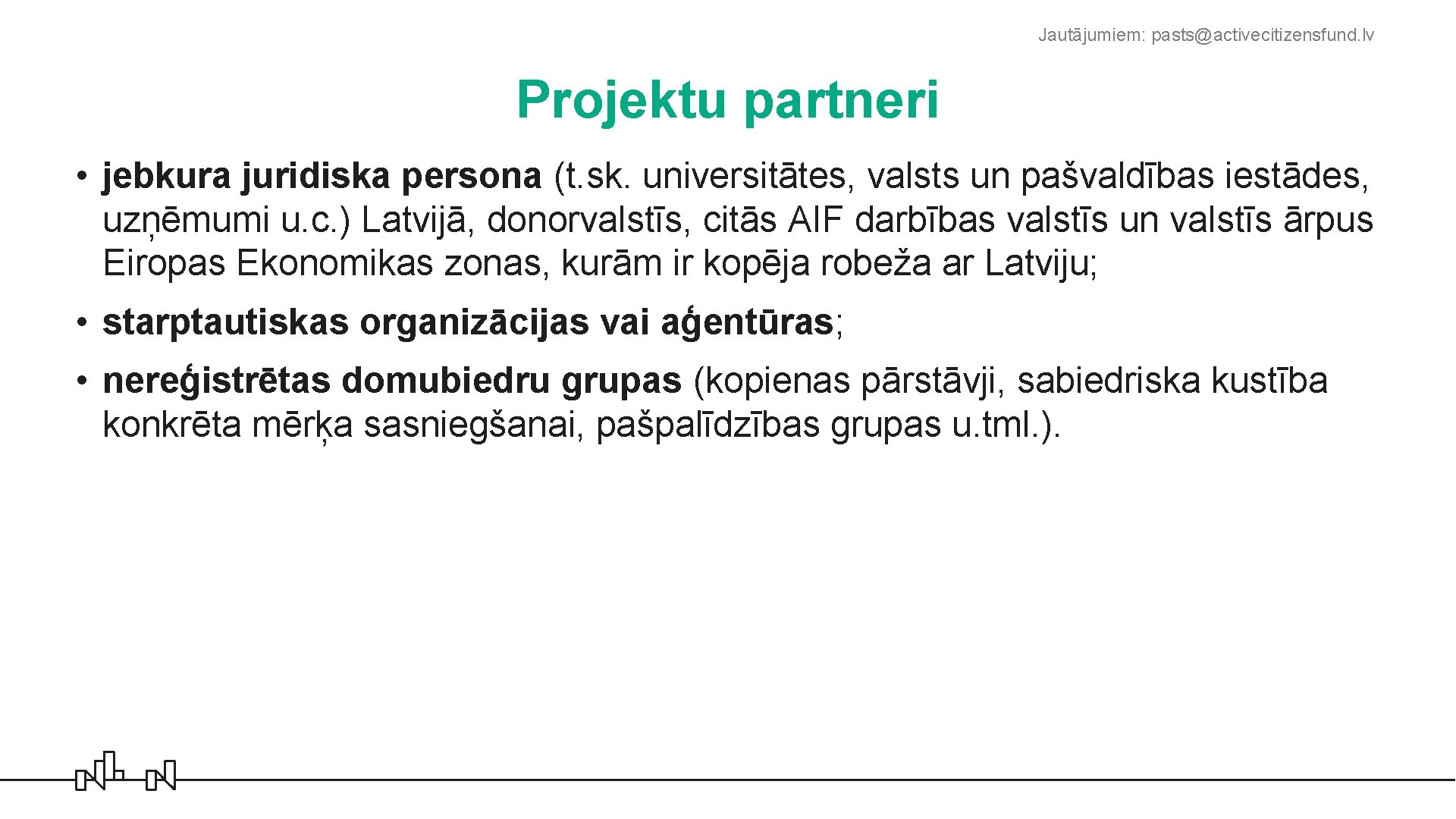 Jautājumiem: pasts@activecitizensfund. lv Projektu partneri • jebkura juridiska persona (t. sk. universitātes, valsts un