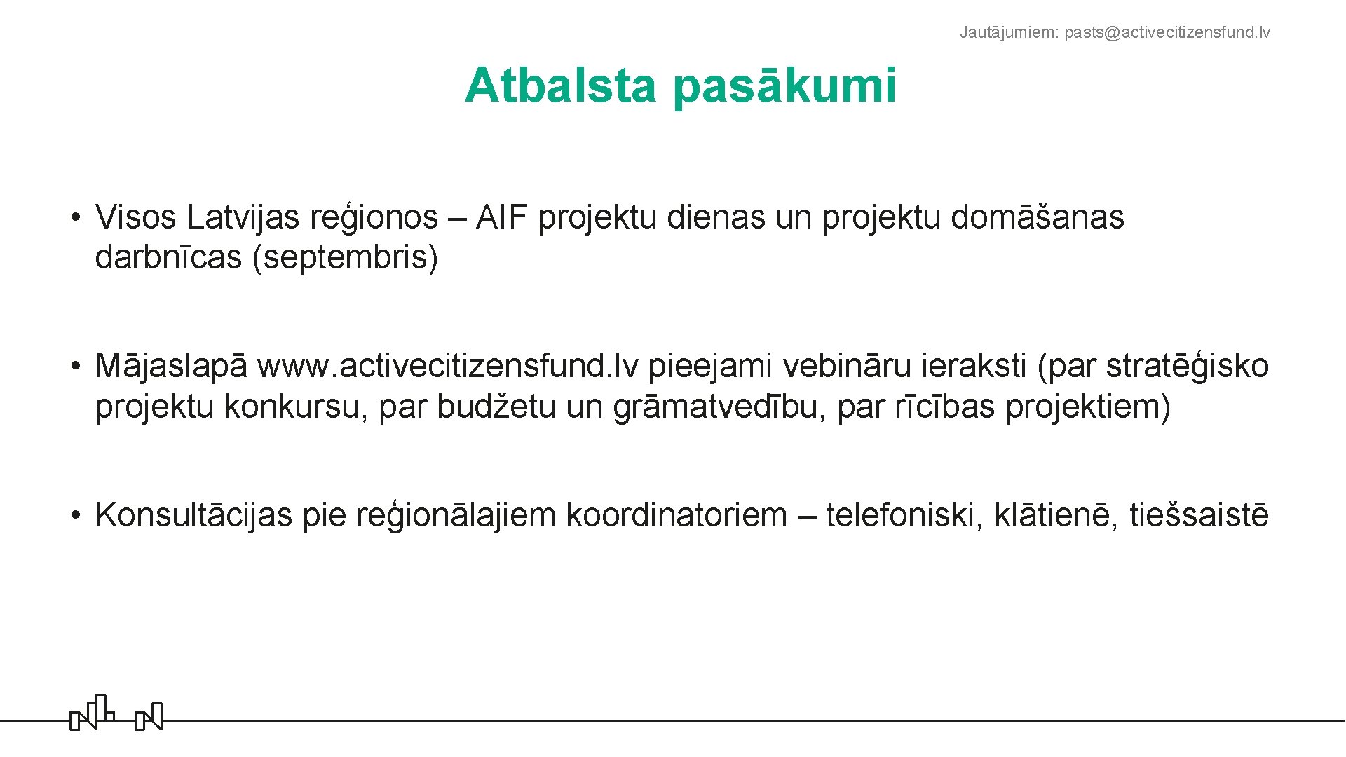Jautājumiem: pasts@activecitizensfund. lv Atbalsta pasākumi • Visos Latvijas reģionos – AIF projektu dienas un