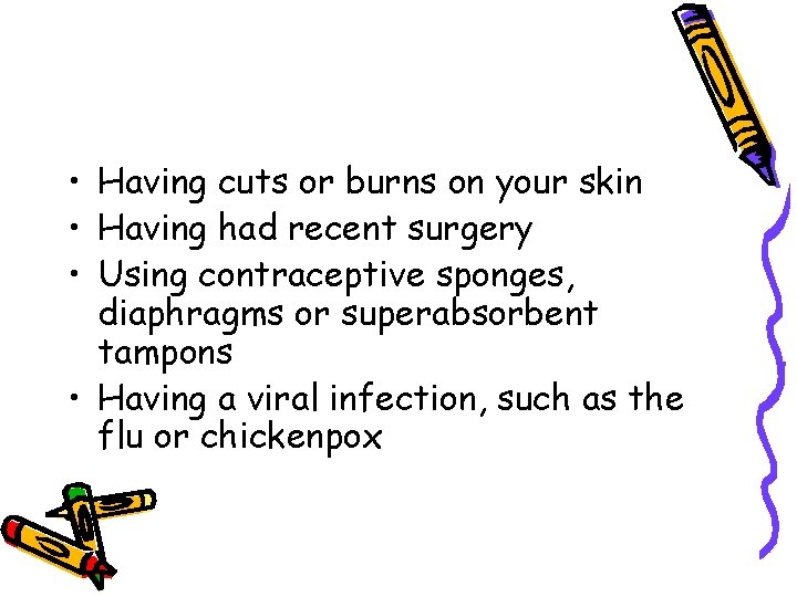  • Having cuts or burns on your skin • Having had recent surgery