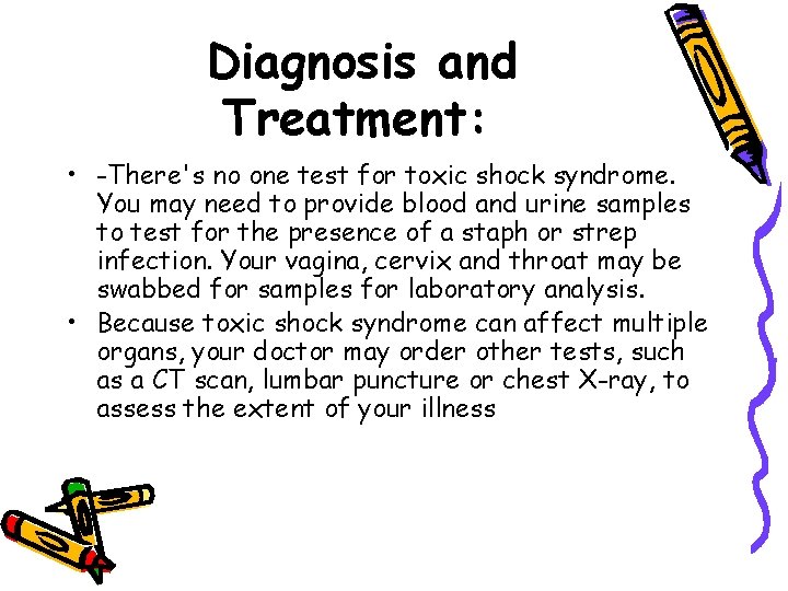 Diagnosis and Treatment: • -There's no one test for toxic shock syndrome. You may