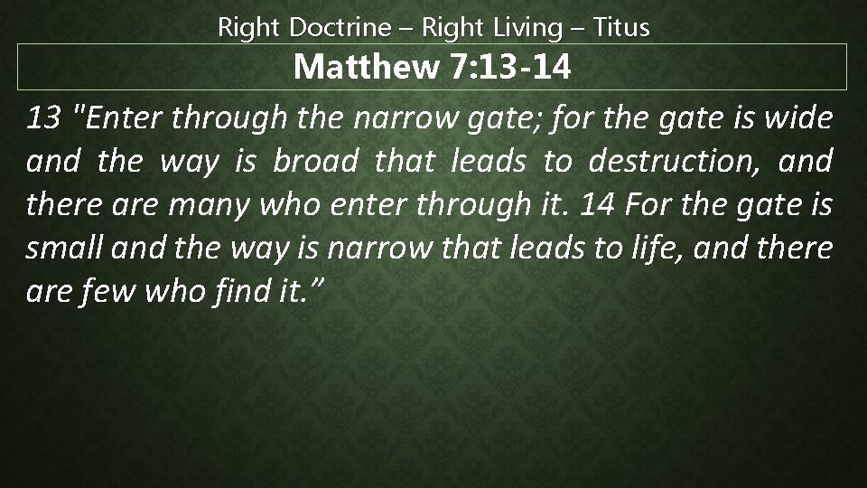 Right Doctrine – Right Living – Titus Matthew 7: 13 -14 13 "Enter through