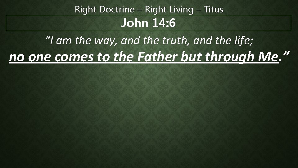 Right Doctrine – Right Living – Titus John 14: 6 “I am the way,