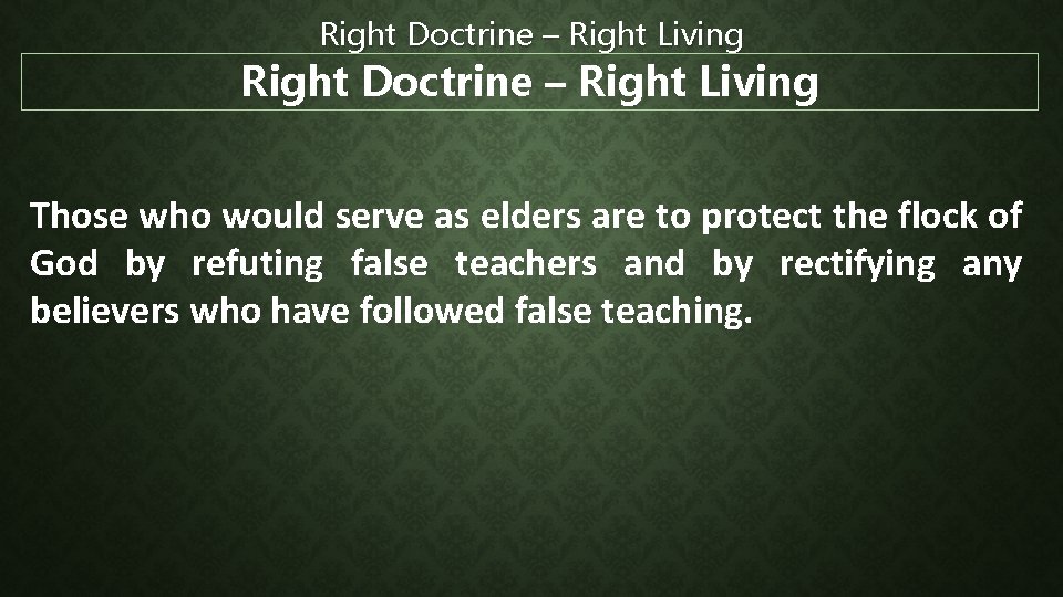 Right Doctrine – Right Living Those who would serve as elders are to protect