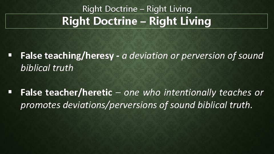 Right Doctrine – Right Living § False teaching/heresy - a deviation or perversion of