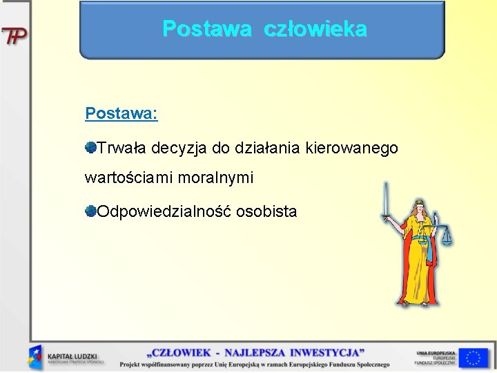 Postawa człowieka Postawa: Trwała decyzja do działania kierowanego wartościami moralnymi Odpowiedzialność osobista 