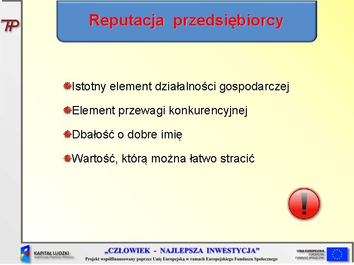 Reputacja przedsiębiorcy Istotny element działalności gospodarczej Element przewagi konkurencyjnej Dbałość o dobre imię Wartość,