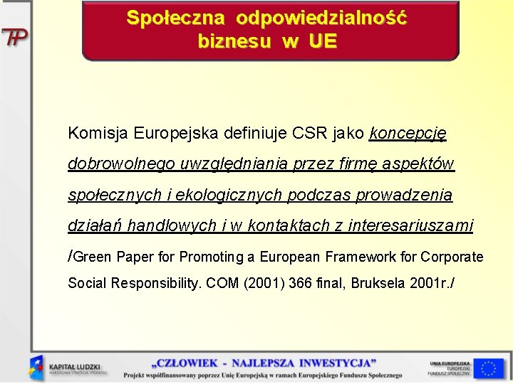 Społeczna odpowiedzialność biznesu w UE Komisja Europejska definiuje CSR jako koncepcję dobrowolnego uwzględniania przez