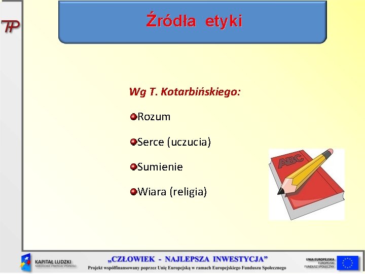 Źródła etyki Wg T. Kotarbińskiego: Rozum Serce (uczucia) Sumienie Wiara (religia) 