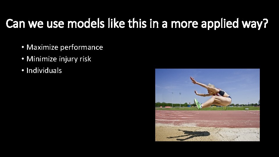 Can we use models like this in a more applied way? • Maximize performance