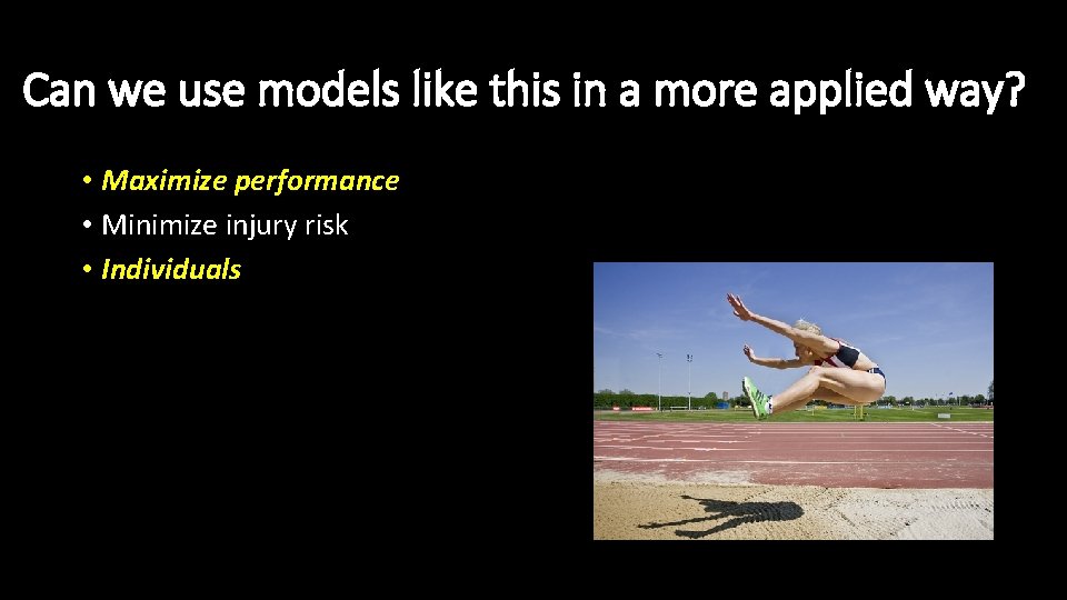Can we use models like this in a more applied way? • Maximize performance