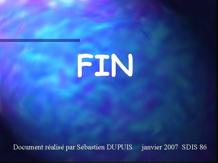 FIN Document réalisé par Sébastien DUPUIS janvier 2007 SDIS 86 