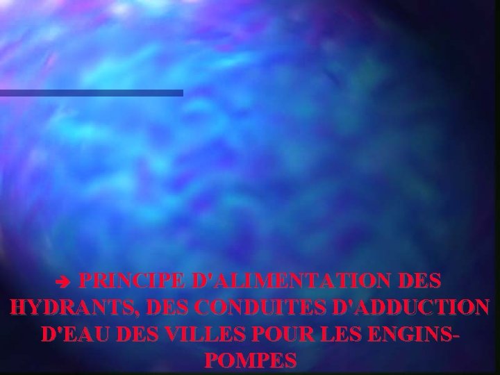 PRINCIPE D'ALIMENTATION DES HYDRANTS, DES CONDUITES D'ADDUCTION D'EAU DES VILLES POUR LES ENGINSPOMPES 