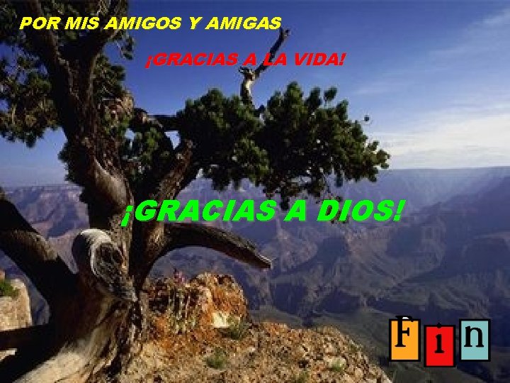 POR MIS AMIGOS Y AMIGAS ¡GRACIAS A LA VIDA! ¡GRACIAS A DIOS! 